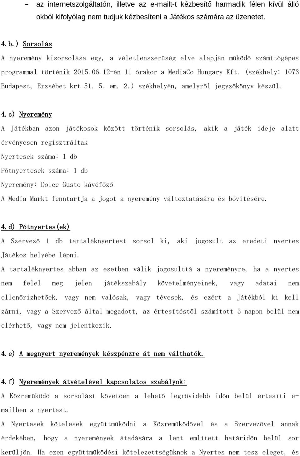 c) Nyeremény A Játékban azon játékosok között történik sorsolás, akik a játék ideje alatt érvényesen regisztráltak Nyertesek száma: 1 db Pótnyertesek száma: 1 db Nyeremény: Dolce Gusto kávéfőző A