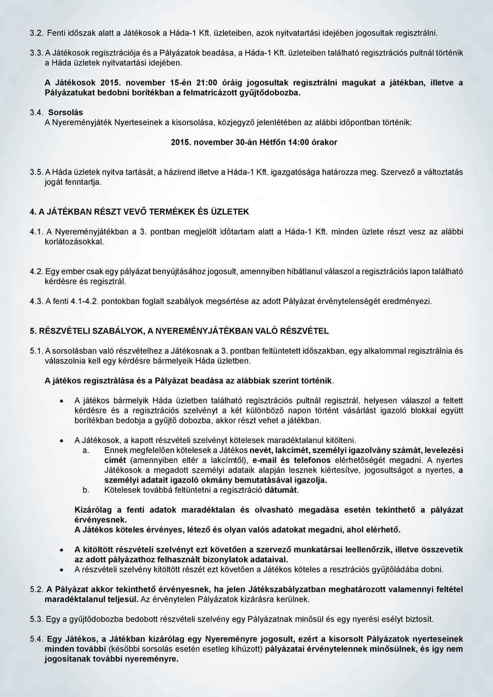 november 15-én 21:00 óráig jogosultak regisztrálni magukat a játékban, illetve a Pályázatukat bedobni borítékban a felmatricázott gyűjtődobozba. 3.4.