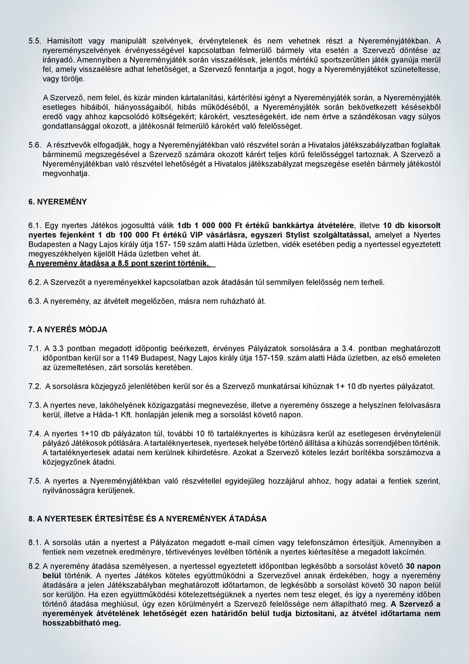 Amennyiben a Nyereményjáték során visszaélések, jelentős mértékű sportszerűtlen játék gyanúja merül fel, amely visszaélésre adhat lehetőséget, a Szervező fenntartja a jogot, hogy a Nyereményjátékot
