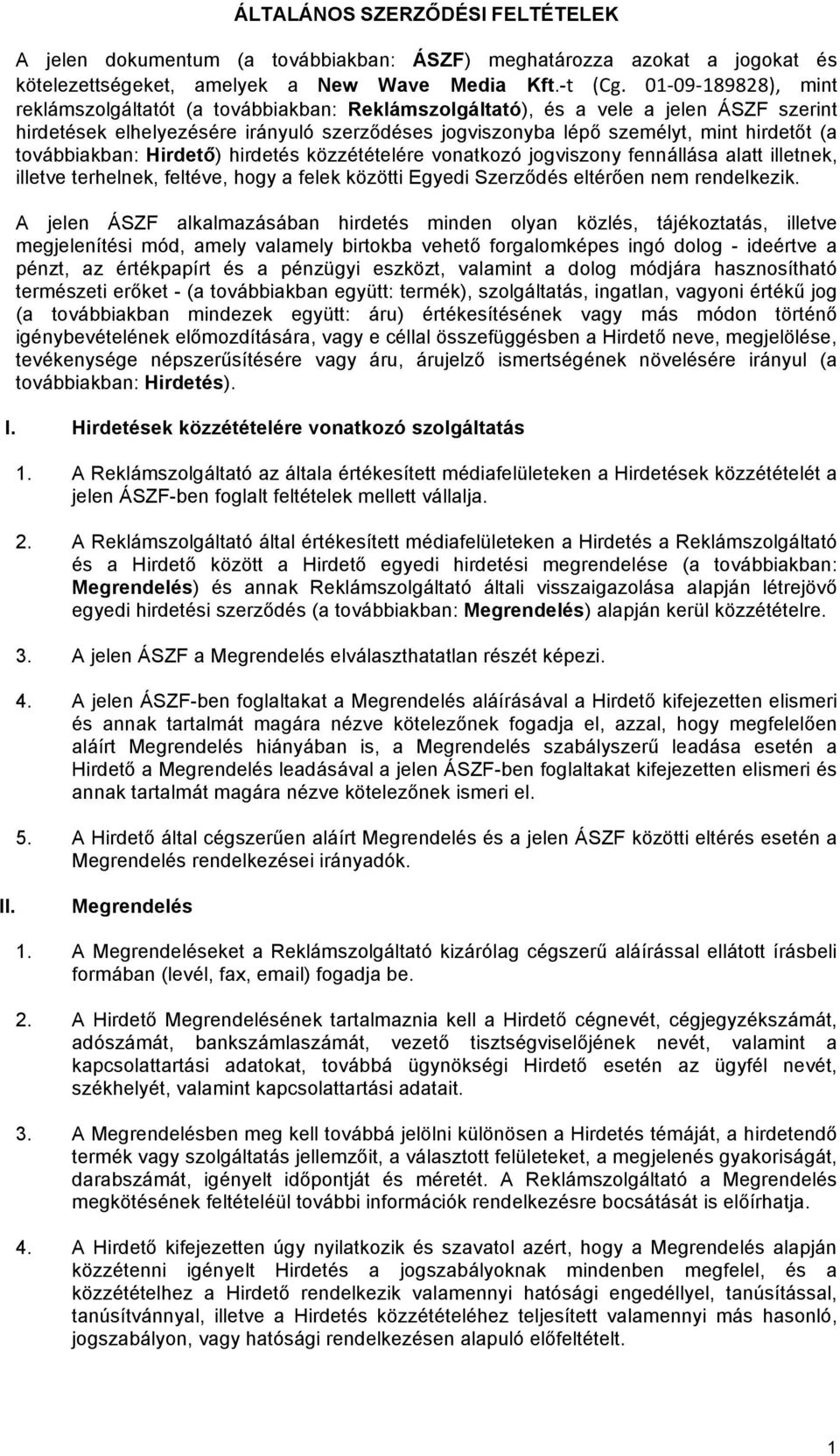 továbbiakban: Hirdető) hirdetés közzétételére vonatkozó jogviszony fennállása alatt illetnek, illetve terhelnek, feltéve, hogy a felek közötti Egyedi Szerződés eltérően nem rendelkezik.