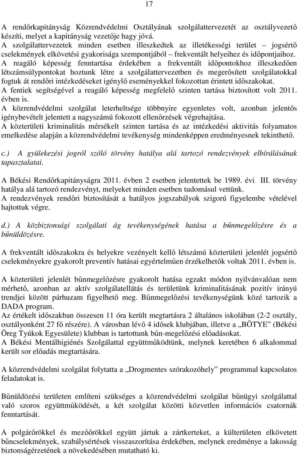 A reagáló képesség fenntartása érdekében a frekventált időpontokhoz illeszkedően létszámsúlypontokat hoztunk létre a szolgálattervezetben és megerősített szolgálatokkal fogtuk át rendőri