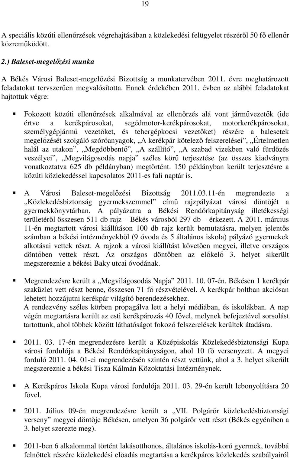 évben az alábbi feladatokat hajtottuk végre: Fokozott közúti ellenőrzések alkalmával az ellenőrzés alá vont járművezetők (ide értve a kerékpárosokat, segédmotor-kerékpárosokat, motorkerékpárosokat,