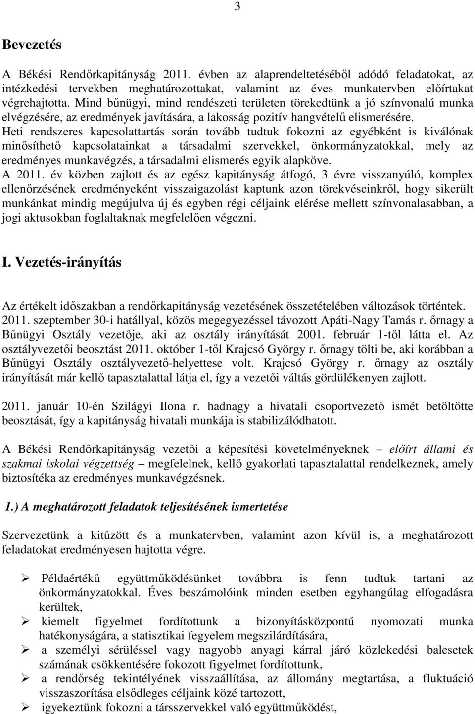 Heti rendszeres kapcsolattartás során tovább tudtuk fokozni az egyébként is kiválónak minősíthető kapcsolatainkat a társadalmi szervekkel, önkormányzatokkal, mely az eredményes munkavégzés, a