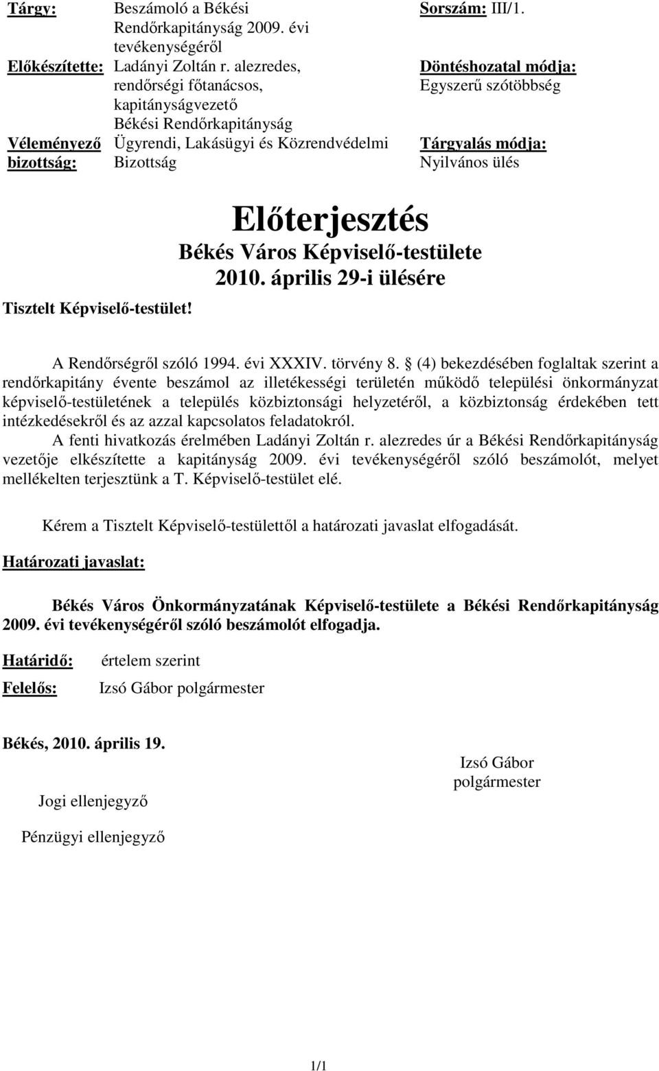 Döntéshozatal módja: Egyszerű szótöbbség Tárgyalás módja: Nyilvános ülés Tisztelt Képviselő-testület! Előterjesztés Békés Város Képviselő-testülete 21. április 29-i ülésére A Rendőrségről szóló 1994.