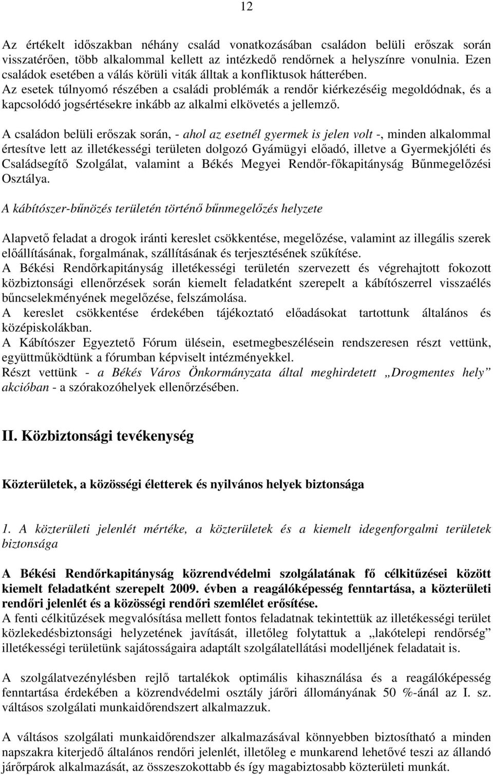 Az esetek túlnyomó részében a családi problémák a rendőr kiérkezéséig megoldódnak, és a kapcsolódó jogsértésekre inkább az alkalmi elkövetés a jellemző.
