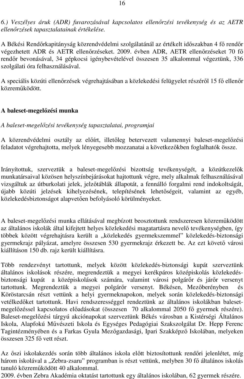 évben ADR, AETR ellenőrzéseket 7 fő rendőr bevonásával, 34 gépkocsi igénybevételével összesen 35 alkalommal végeztünk, 336 szolgálati óra felhasználásával.