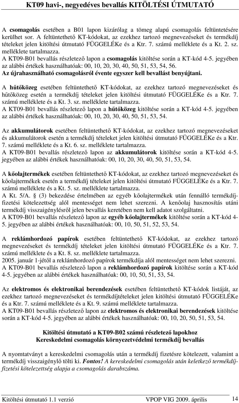 A KT09-B01 bevallás részletezı lapon a csomagolás kitöltése során a KT-kód 4-5. jegyében az alábbi értékek használhatóak: 00, 10, 20, 30, 40, 50, 51, 53, 54, 56.