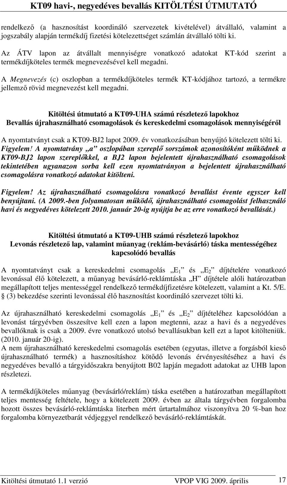 A Megnevezés (c) oszlopban a termékdíjköteles termék KT-kódjához tartozó, a termékre jellemzı rövid megnevezést kell megadni.