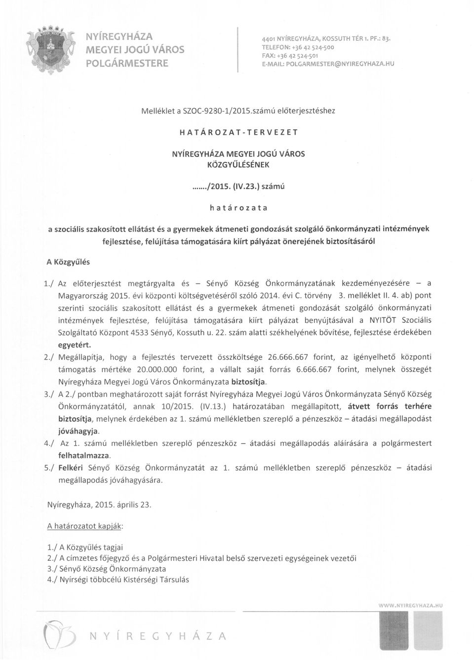 A Közgyűlés 1./ Az előterjesztést megtárgyalta és - Sényő Község Önkormányzatának kezdeményezésére - a Magyarország 2015. évi központi költségvetéséről szóló 2014. évi C. törvény 3. melléklet II. 4.