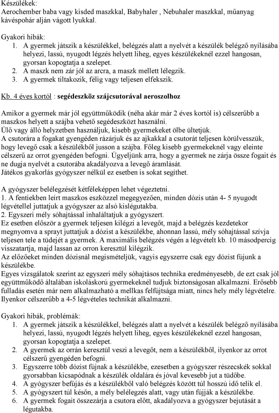 2. A maszk nem zár jól az arcra, a maszk mellett lélegzik. 3. A gyermek tiltakozik, félig vagy teljesen elfekszik. Kb.