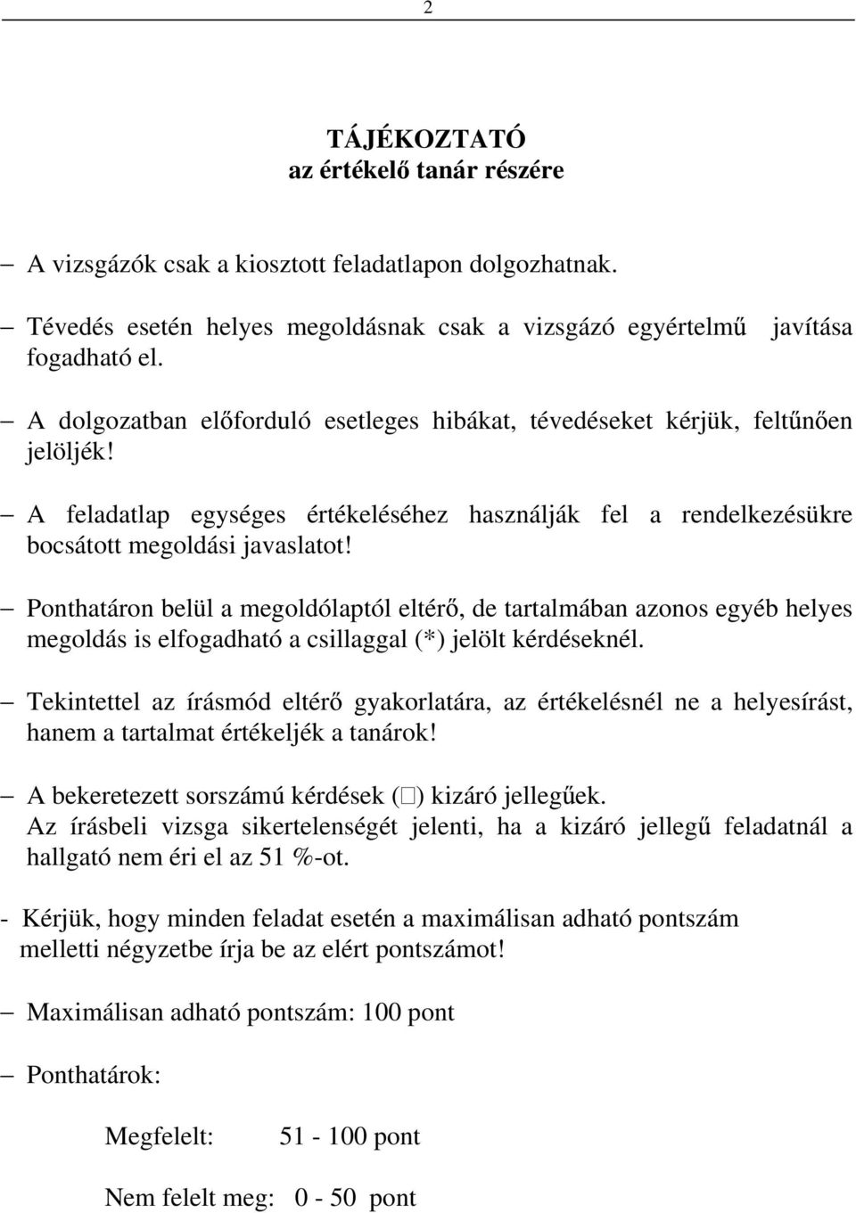 Ponthatáron belül a megoldólaptól eltér, de tartalmában azonos egyéb helyes megoldás is elfogadható a csillaggal (*) jelölt kérdéseknél.