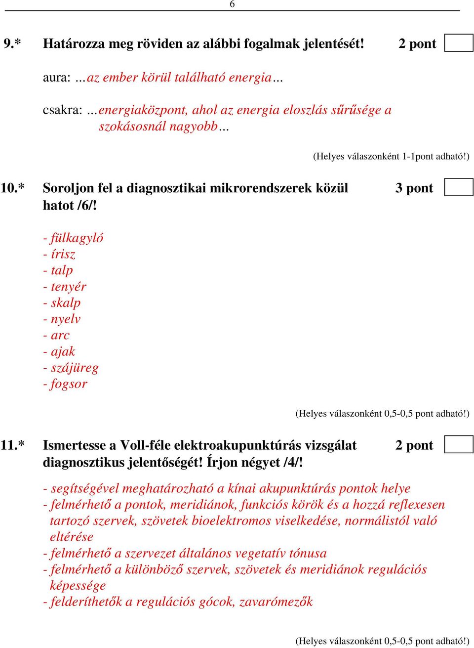 * Soroljon fel a diagnosztikai mikrorendszerek közül 3 pont hatot /6/! - fülkagyló - írisz - talp - tenyér - skalp - nyelv - arc - ajak - szájüreg - fogsor 11.