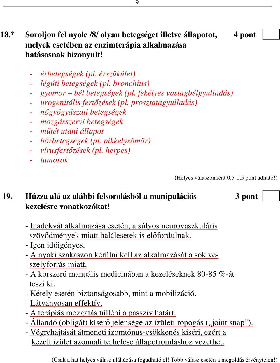prosztatagyulladás) - n gyógyászati betegségek - mozgásszervi betegségek - m tét utáni állapot - b rbetegségek (pl. pikkelysömör) - vírusfert zések (pl. herpes) - tumorok 19.
