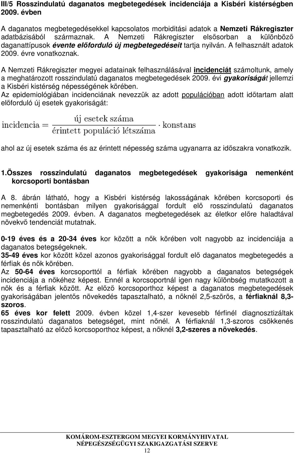 A Nemzeti Rákregiszter elsősorban a különböző daganattípusok évente előforduló új megbetegedéseit tartja nyilván. A felhasznált adatok 2009. évre vonatkoznak.