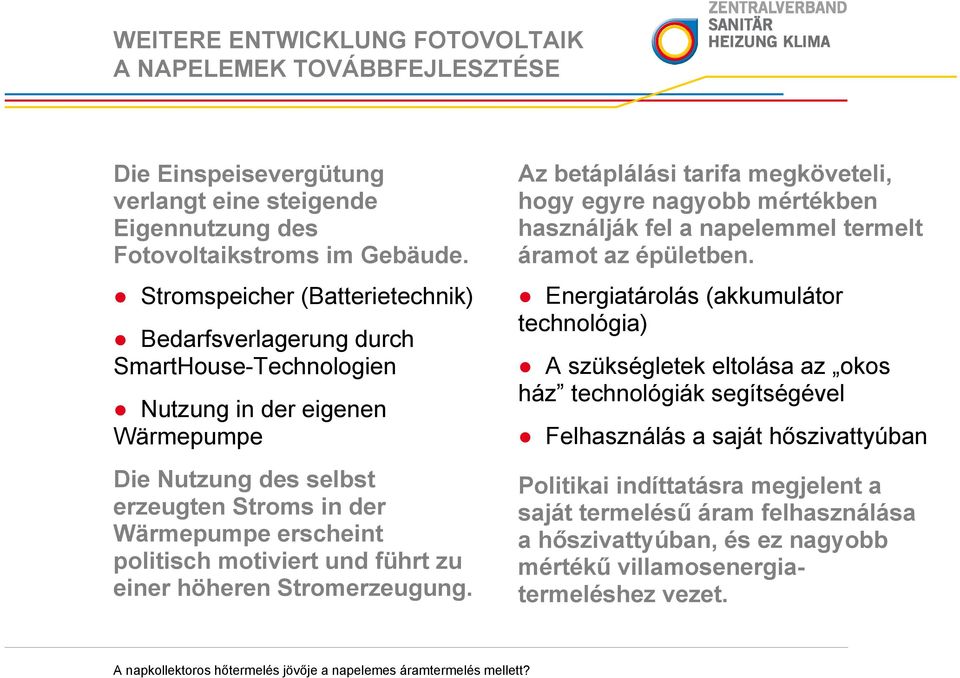 motiviert und führt zu einer höheren Stromerzeugung. Az betáplálási tarifa megköveteli, hogy egyre nagyobb mértékben használják fel a napelemmel termelt áramot az épületben.