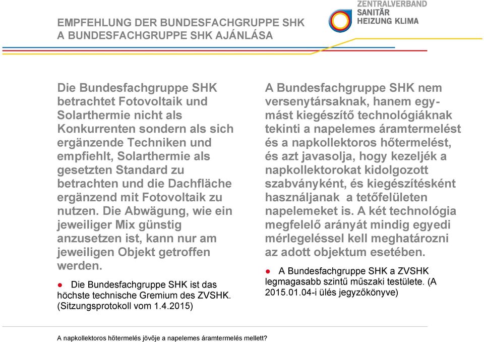 Die Abwägung, wie ein jeweiliger Mix günstig anzusetzen ist, kann nur am jeweiligen Objekt getroffen werden. Die Bundesfachgruppe SHK ist das höchste technische Gremium des ZVSHK.