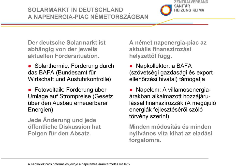 Jede Änderung und jede öffentliche Diskussion hat Folgen für den Absatz. A német napenergia-piac az aktuális finanszírozási helyzettől függ.