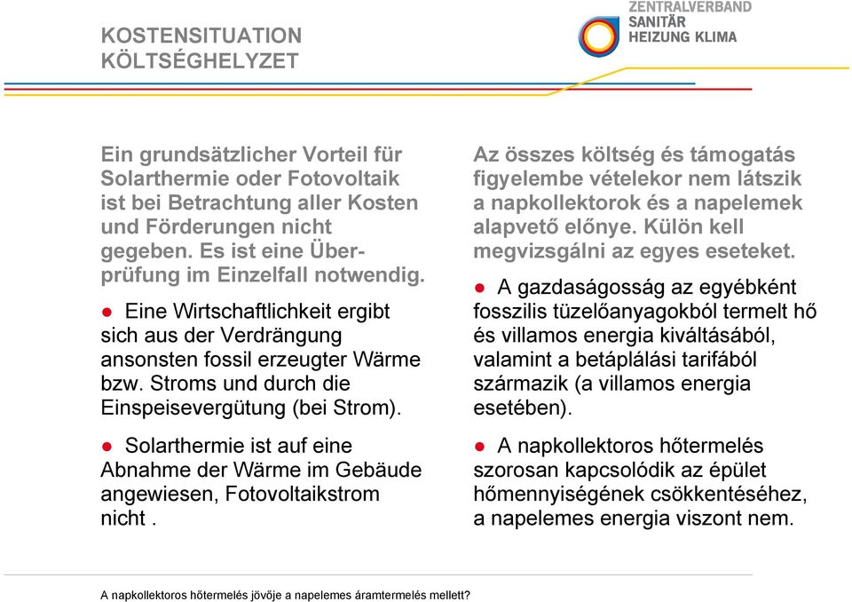 Solarthermie ist auf eine Abnahme der Wärme im Gebäude angewiesen, Fotovoltaikstrom nicht.
