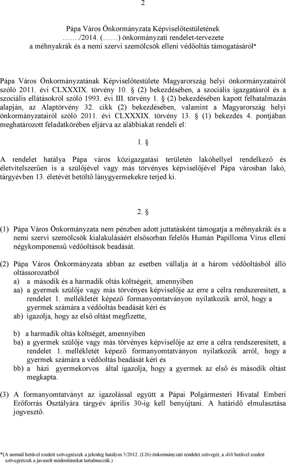 2011. évi CLXXXIX. törvény 10. (2) bekezdésében, a szociális igazgatásról és a szociális ellátásokról szóló 1993. évi III. törvény 1. (2) bekezdésében kapott felhatalmazás alapján, az Alaptörvény 32.