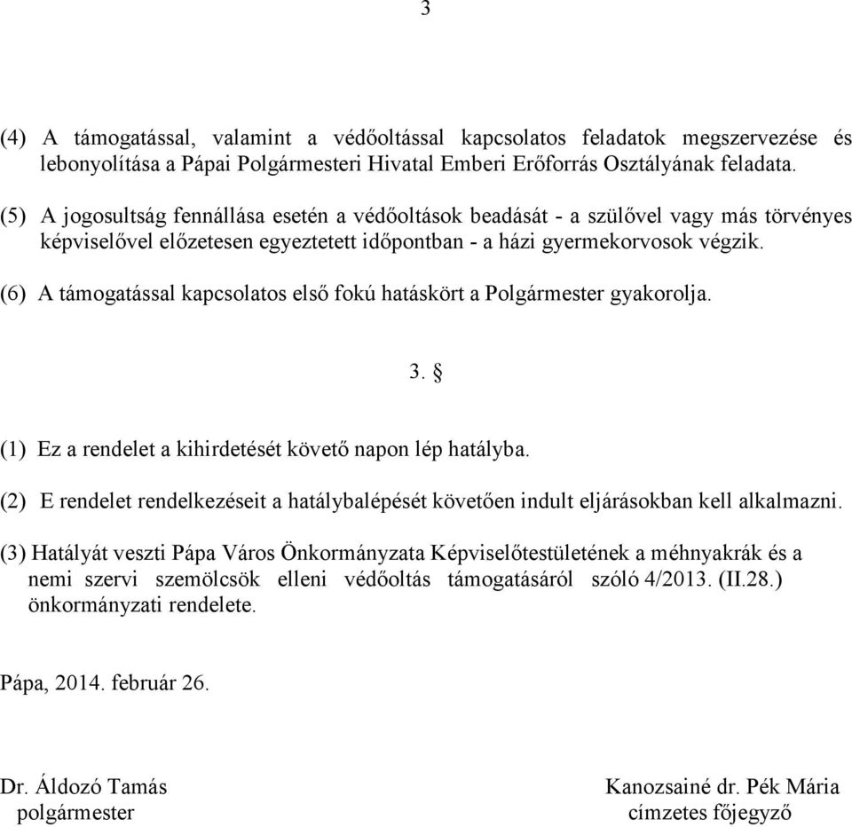 (6) A támogatással kapcsolatos első fokú hatáskört a Polgármester gyakorolja. 3. (1) Ez a rendelet a kihirdetését követő napon lép hatályba.