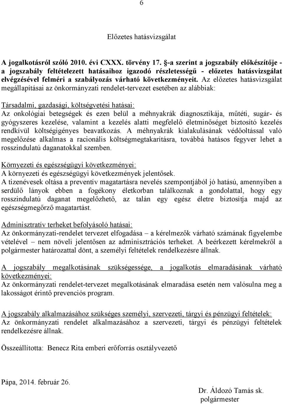 Az előzetes hatásvizsgálat megállapításai az önkormányzati rendelet-tervezet esetében az alábbiak: Társadalmi, gazdasági, költségvetési hatásai: Az onkológiai betegségek és ezen belül a méhnyakrák