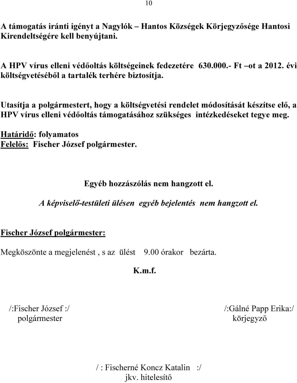 Utasítja a polgármestert, hogy a költségvetési rendelet módosítását készítse elő, a HPV vírus elleni védőoltás támogatásához szükséges intézkedéseket tegye meg.