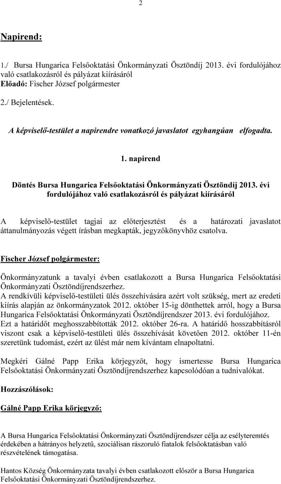 évi fordulójához való csatlakozásról és pályázat kiírásáról A képviselő-testület tagjai az előterjesztést és a határozati javaslatot áttanulmányozás végett írásban megkapták, jegyzőkönyvhöz csatolva.