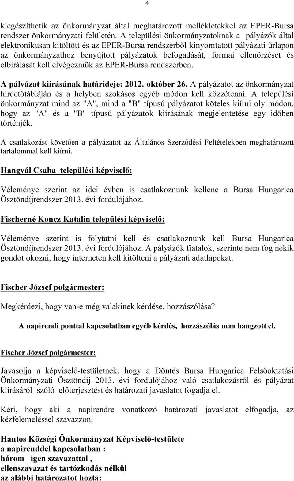 ellenőrzését és elbírálását kell elvégezniük az EPER-Bursa rendszerben. A pályázat kiírásának határideje: 2012. október 26.