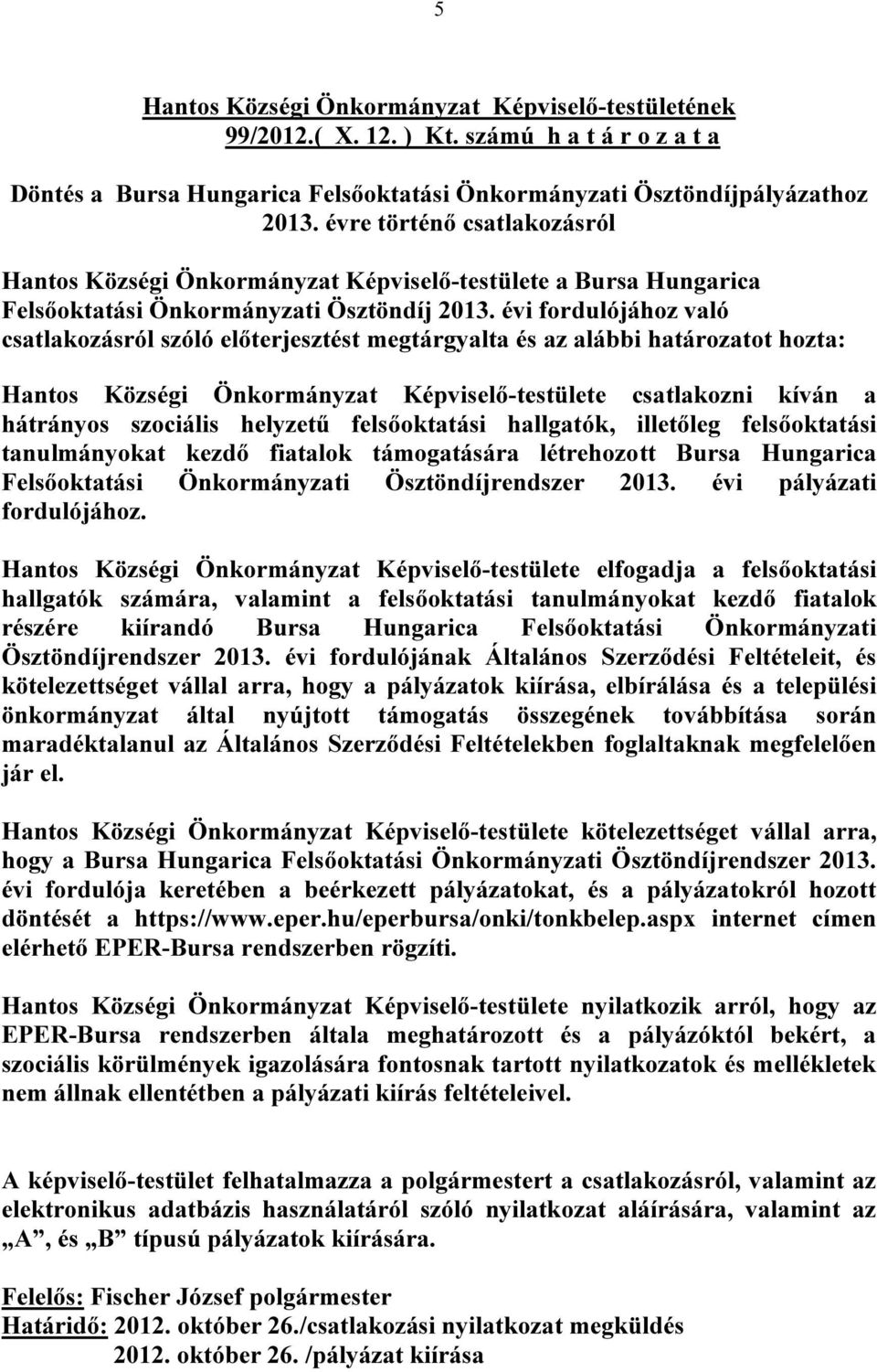 évi fordulójához való csatlakozásról szóló előterjesztést megtárgyalta és az alábbi határozatot hozta: Hantos Községi Önkormányzat Képviselő-testülete csatlakozni kíván a hátrányos szociális helyzetű