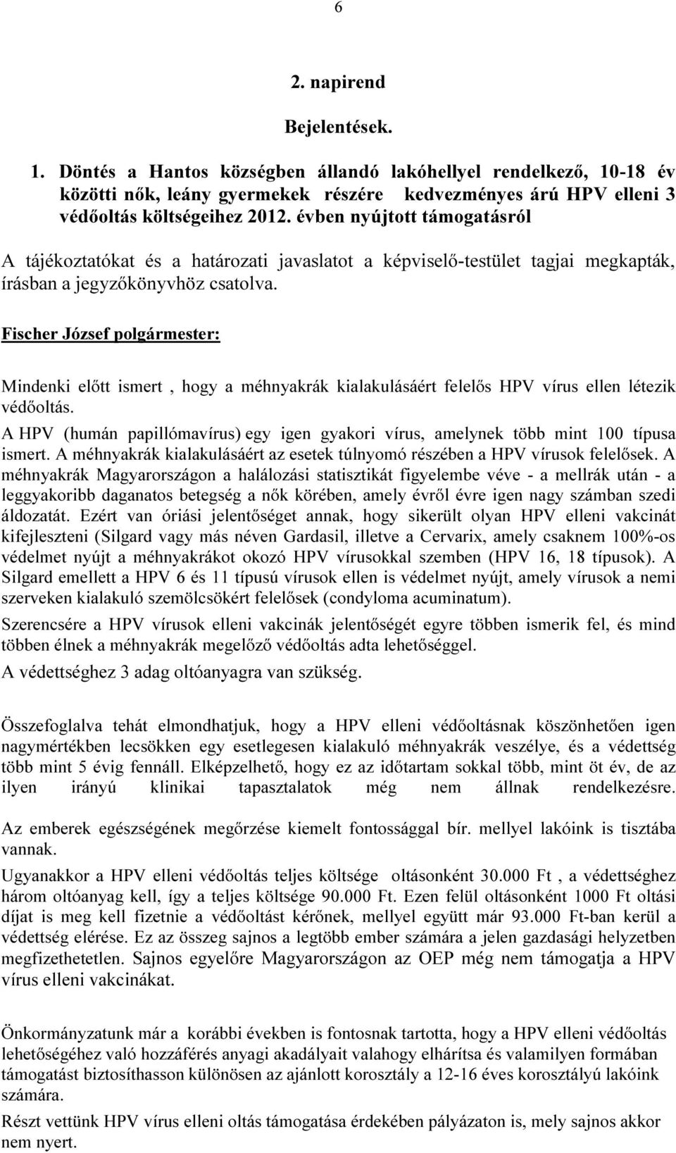 Mindenki előtt ismert, hogy a méhnyakrák kialakulásáért felelős HPV vírus ellen létezik védőoltás. A HPV (humán papillómavírus) egy igen gyakori vírus, amelynek több mint 100 típusa ismert.