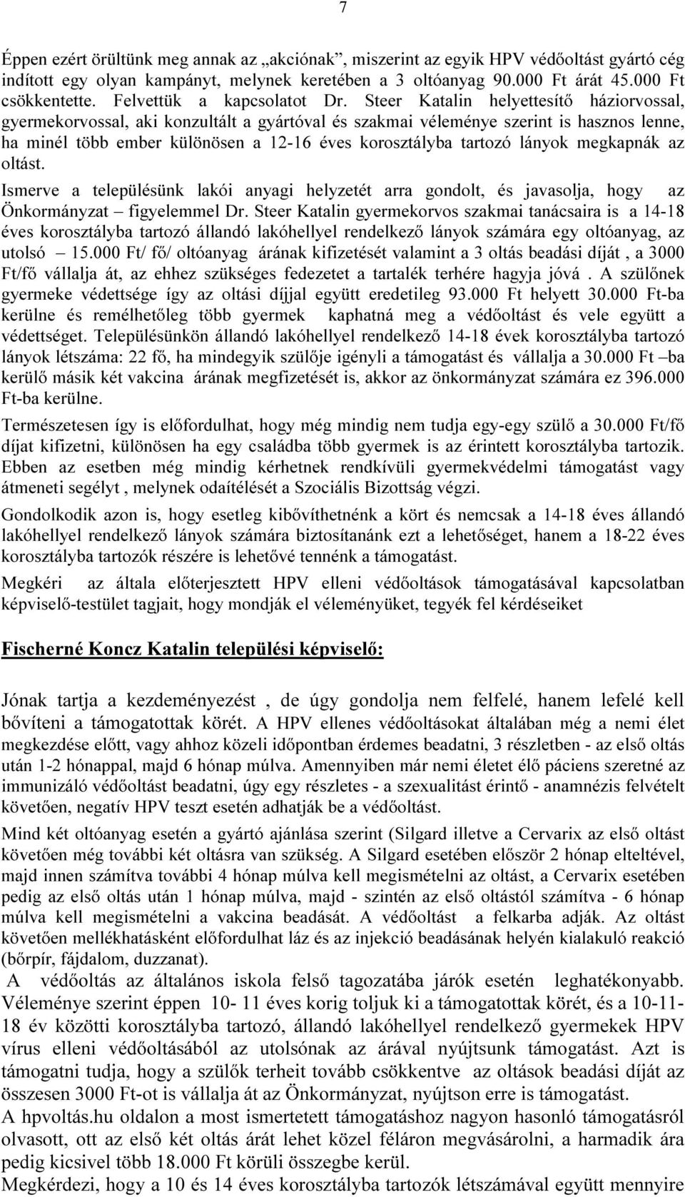 Steer Katalin helyettesítő háziorvossal, gyermekorvossal, aki konzultált a gyártóval és szakmai véleménye szerint is hasznos lenne, ha minél több ember különösen a 12-16 éves korosztályba tartozó