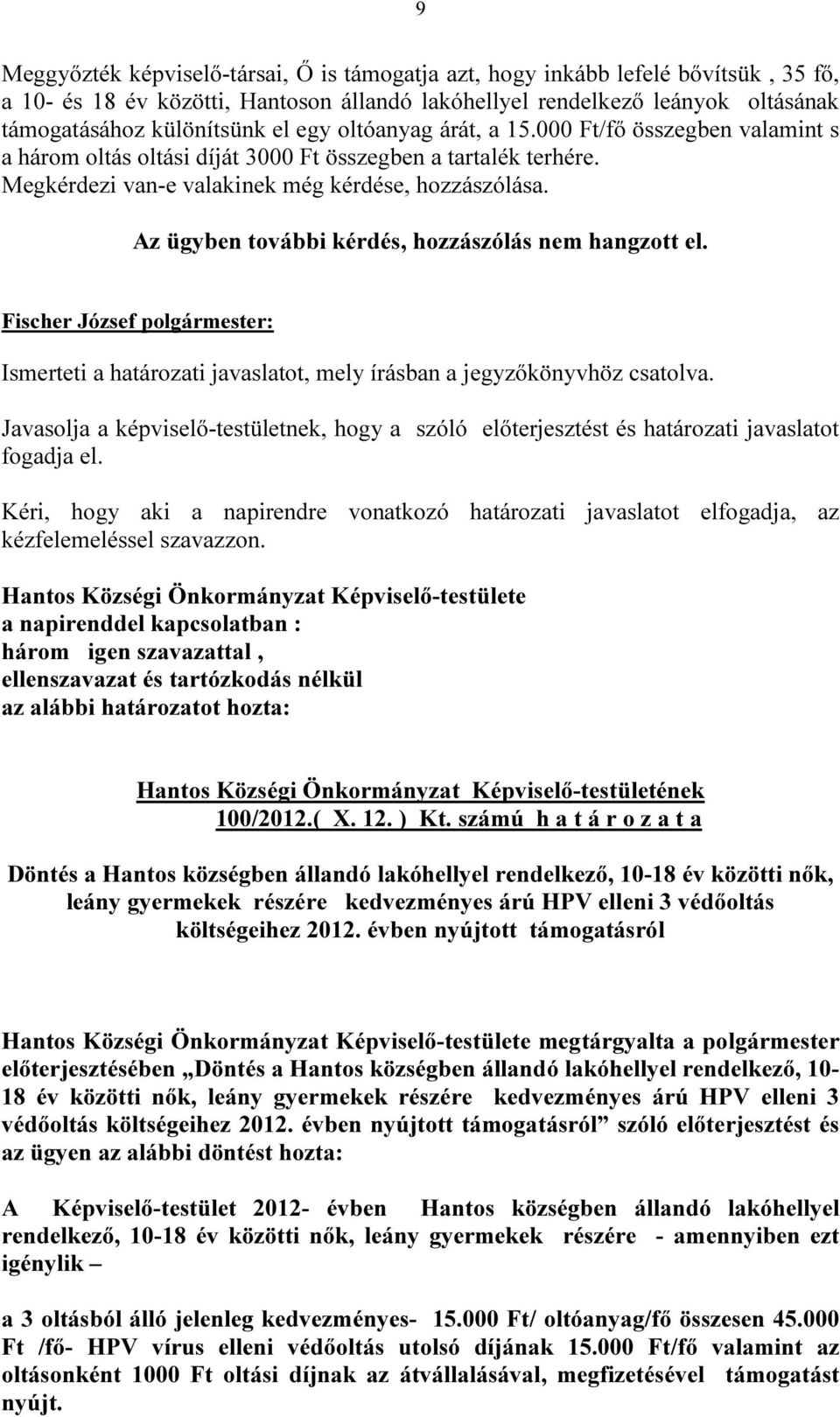 Az ügyben további kérdés, hozzászólás nem hangzott el. Ismerteti a határozati javaslatot, mely írásban a jegyzőkönyvhöz csatolva.