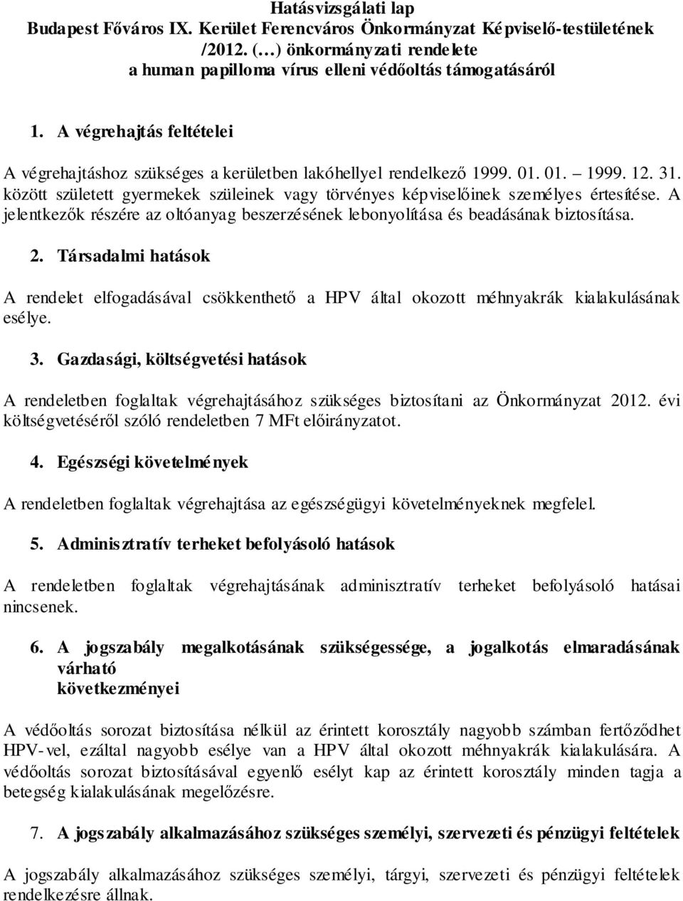 között született gyermekek szüleinek vagy törvényes képviselőinek személyes értesítése. A jelentkezők részére az oltóanyag beszerzésének lebonyolítása és beadásának biztosítása. 2.