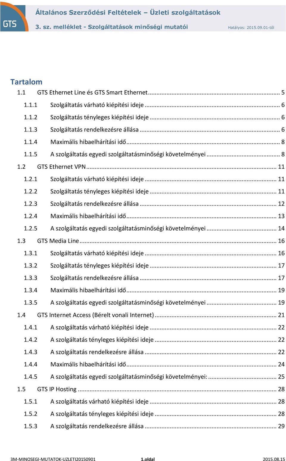 .. 11 1.2.3 Szolgáltatás rendelkezésre állása... 12 1.2.4 Maximális hibaelhárítási idő... 13 1.2.5 A szolgáltatás egyedi szolgáltatásminőségi követelményei... 14 1.3 GTS Media Line... 16 1.3.1 Szolgáltatás várható kiépítési ideje.