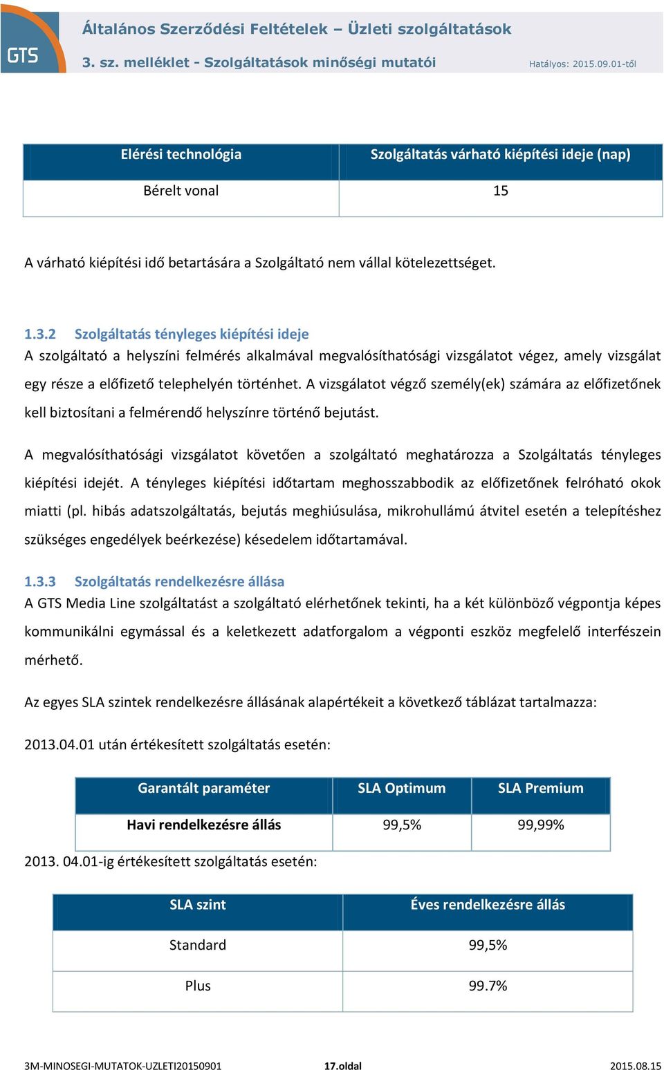 A vizsgálatot végző személy(ek) számára az előfizetőnek kell biztosítani a felmérendő helyszínre történő bejutást.