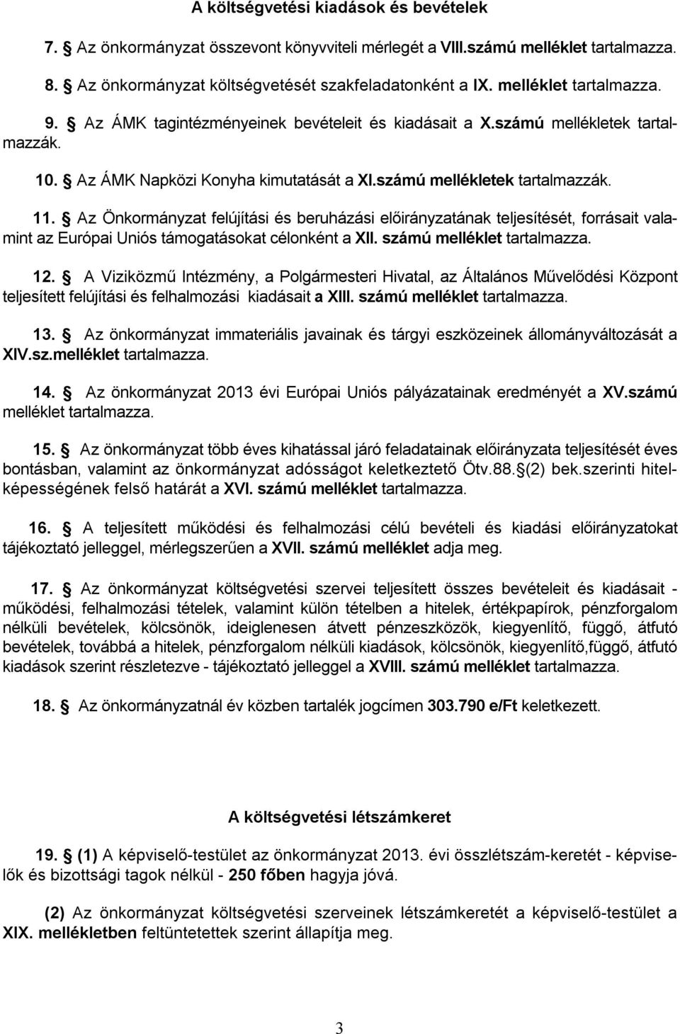 Az Önkormányzat felújítási és beruházási előirányzatának teljesítését, forrásait valamint az Európai Uniós támogatásokat célonként a XII. számú melléklet tartalmazza. 12.