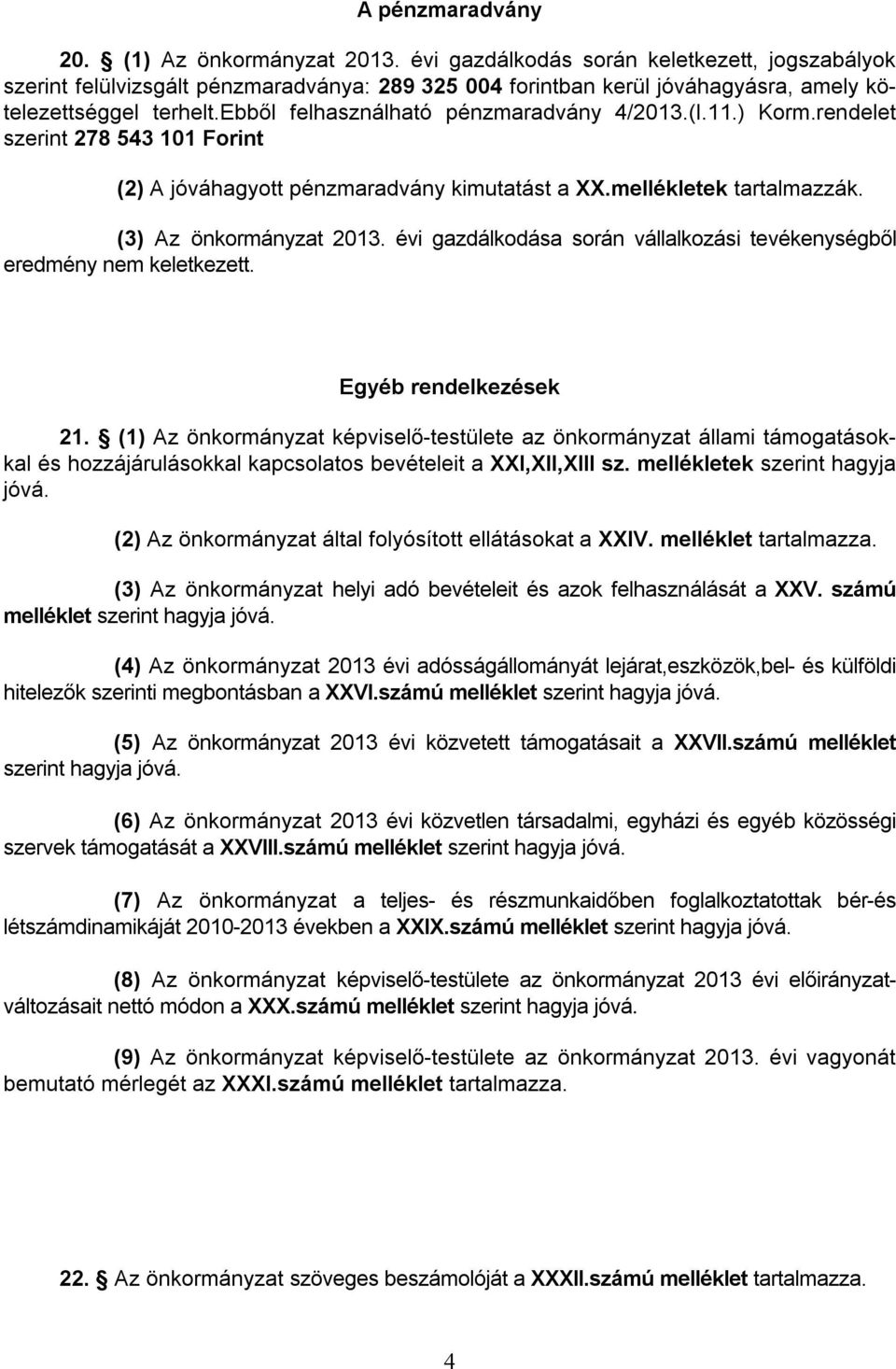 ebből felhasználható pénzmaradvány 4/2013.(I.11.) Korm.rendelet szerint 278 543 101 Forint (2) A jóváhagyott pénzmaradvány kimutatást a XX.mellékletek tartalmazzák. (3) Az önkormányzat 2013.