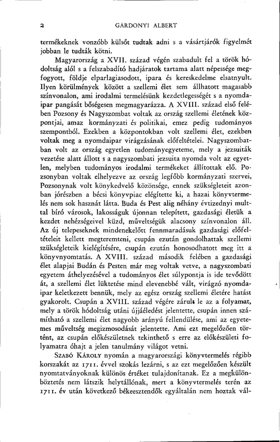 Ilyen körülmények között a szellemi élet sem állhatott magasabb színvonalon, ami irodalmi termelésünk kezdetlegességét s a nyomdaipar pangását bőségesen megmagyarázza. A XVIII.