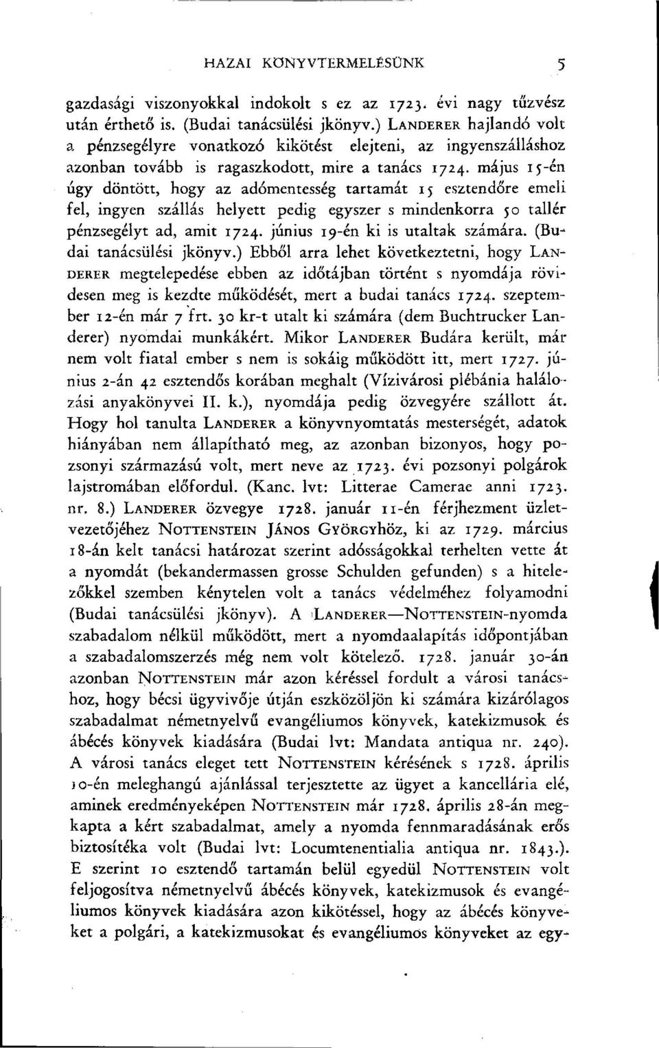 május 15-én úgy döntött, hogy az adómentesség tartamát 15 esztendőre emeli fel, ingyen szállás helyett pedig egyszer s mindenkorra 50 tallér pénzsegélyt ad, amit 1724.