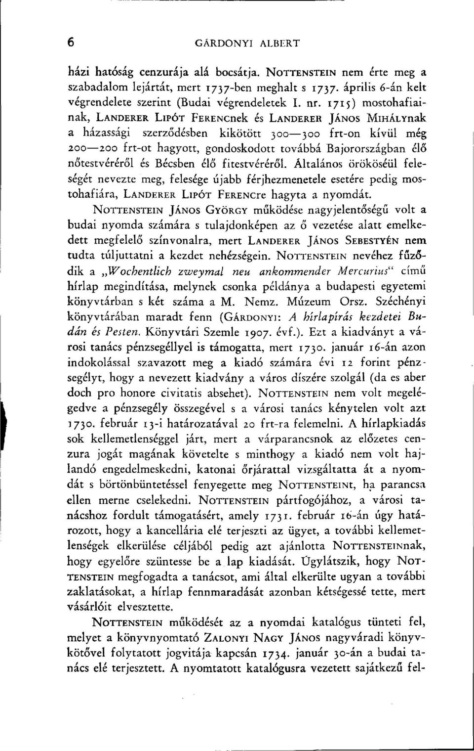 nőtestvéréről és Bécsben élő fitestvéréről. Általános örököséül feleségét nevezte meg, felesége újabb férjhezmenetele esetére pedig mostohafiára, LANDERER LIPÓT FERENCI hagyta a nyomdát.