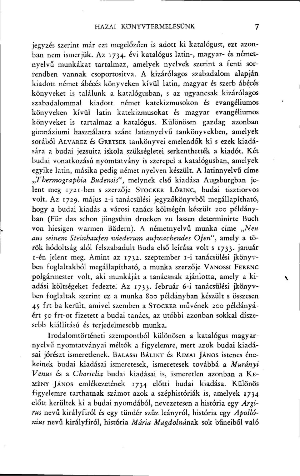 A kizárólagos szabadalom alapján kiadott német ábécés könyveken kívül latin, magyar és szerb ábécés könyveket is találunk a katalógusban, s az ugyancsak kizárólagos szabadalommal kiadott német