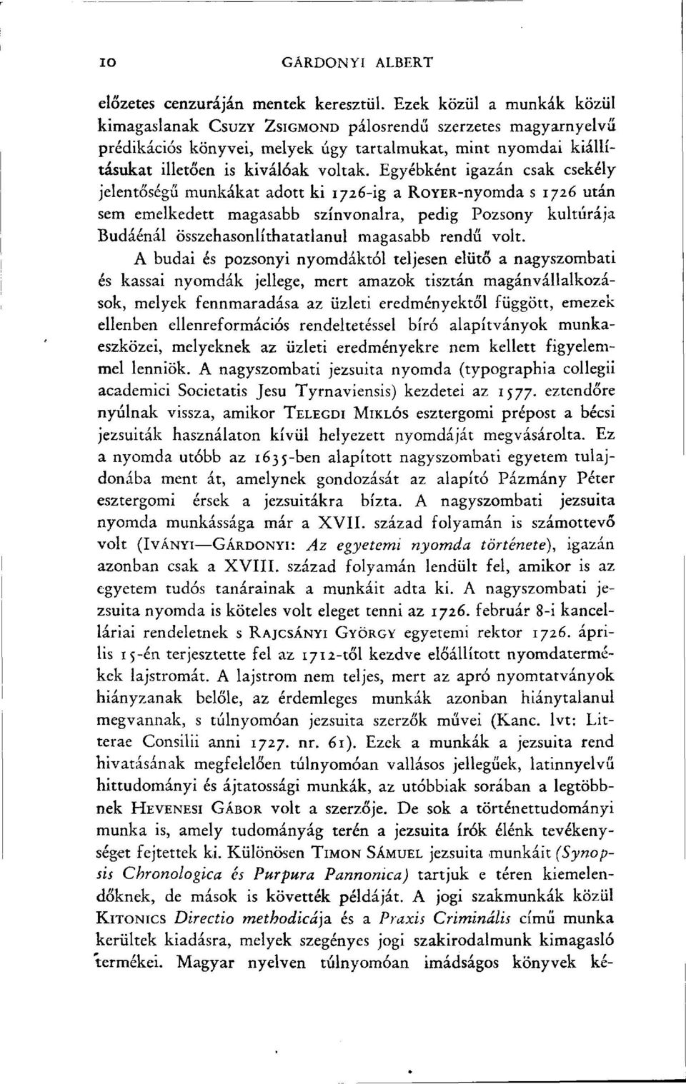 Egyébként igazán csak csekély jelentőségű munkákat adott ki 1726-ig a RoYER-nyomda s 1726 után sem emelkedett magasabb színvonalra, pedig Pozsony kultúrája Budáénál összehasonlíthatatlanul magasabb