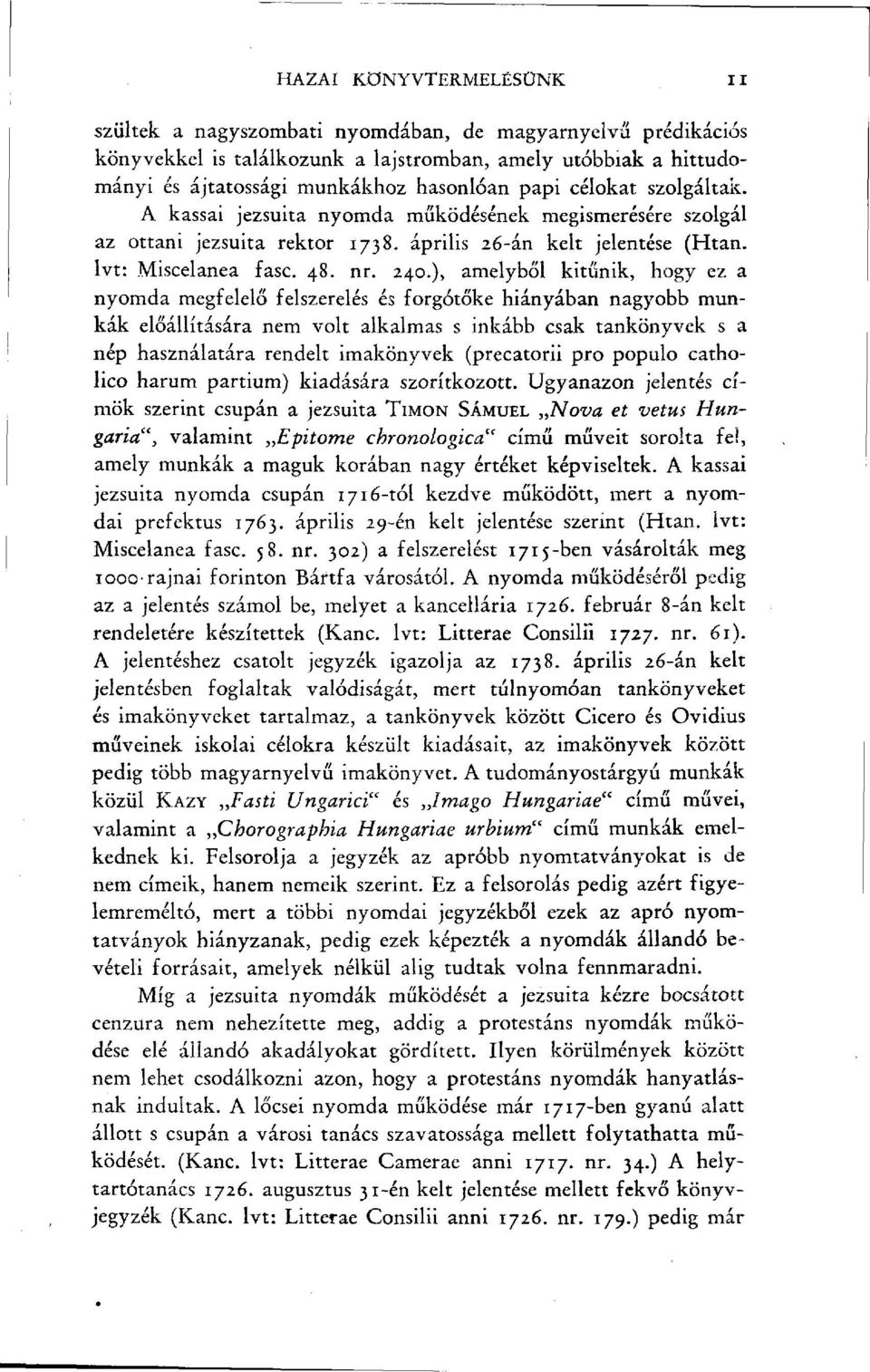 ), amelyből kitűnik, hogy ez a nyomda megfelelő felszerelés és forgótőke hiányában nagyobb munkák előállítására nem volt alkalmas s inkább csak tankönyvek s a nép használatára rendelt imakönyvek