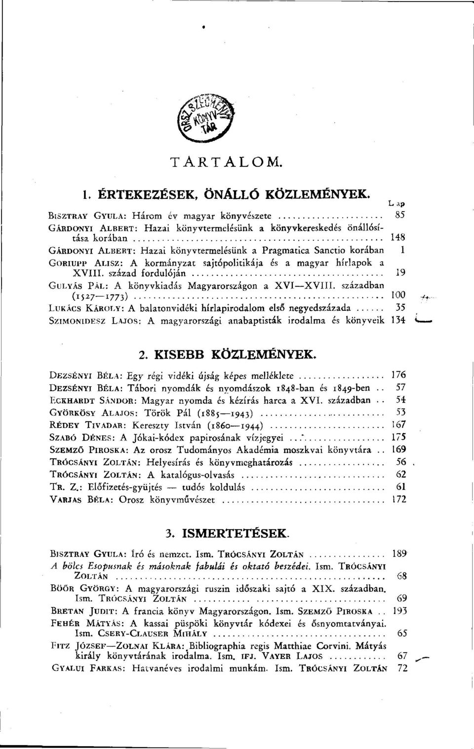 könyvtermelésünk a Pragmatica Sanctio korában 1 GORIUPP ALISZ: A kormányzat sajtópolitikája és a magyar hírlapok a XVIII. század fordulóján 19 GULYÁS PÁL: A könyvkiadás Magyarországon a XVI XVIII.