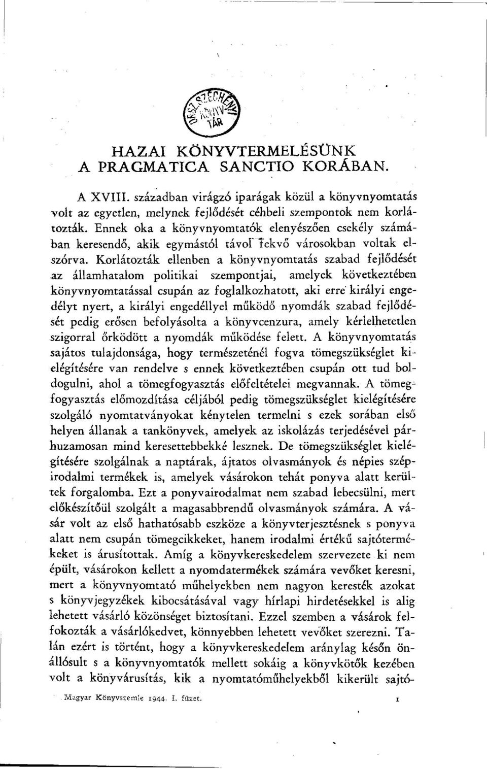 Korlátozták ellenben a könyvnyomtatás szabad fejlődését az államhatalom politikai szempontjai, amelyek következtében könyvnyomtatással csupán az foglalkozhatott, aki erre királyi engedélyt nyert, a