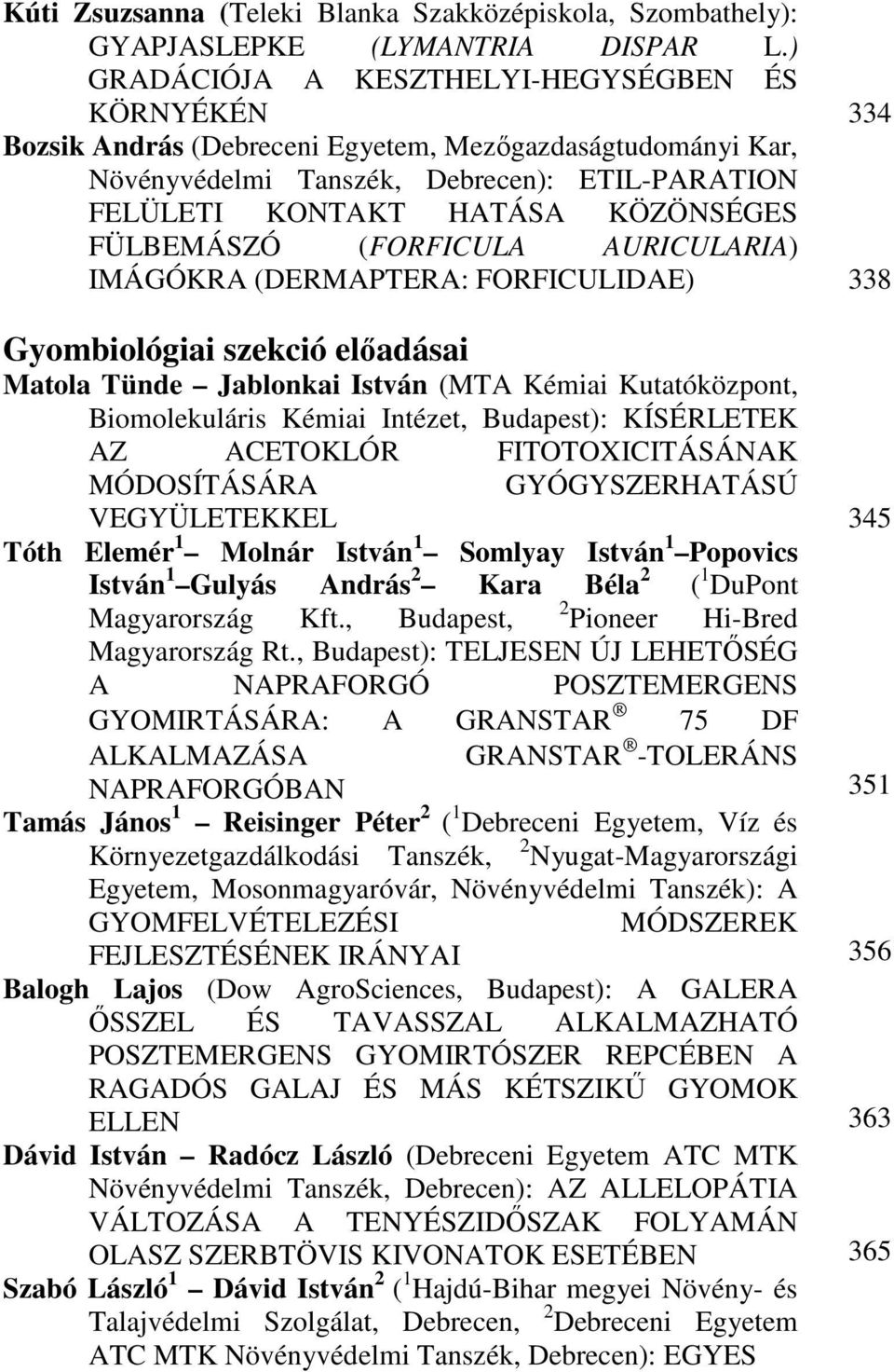 FÜLBEMÁSZÓ (FORFICULA AURICULARIA) IMÁGÓKRA (DERMAPTERA: FORFICULIDAE) Gyombiológiai szekció elıadásai Matola Tünde Jablonkai István (MTA Kémiai Kutatóközpont, Biomolekuláris Kémiai Intézet,