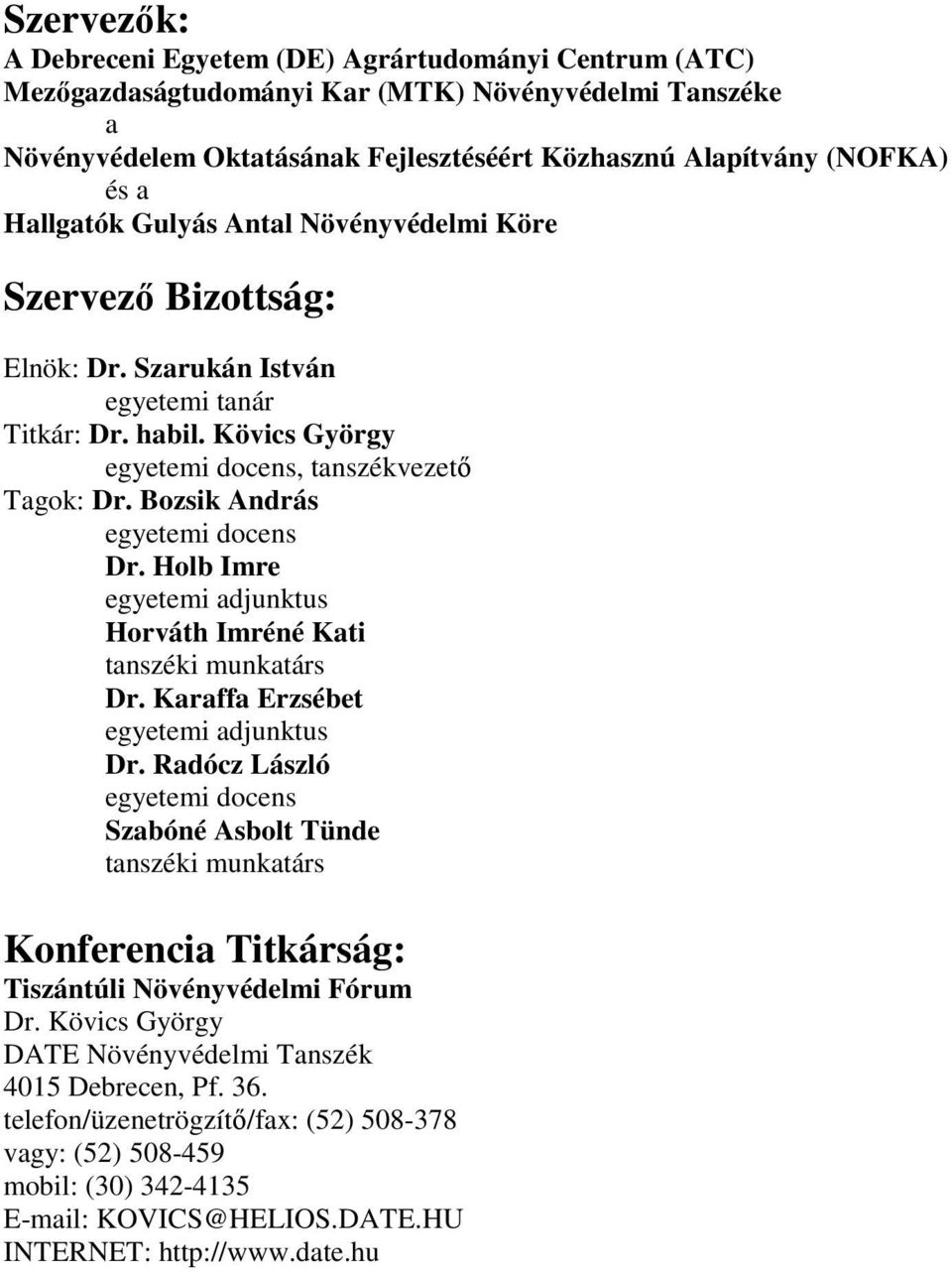 Bozsik András egyetemi docens Dr. Holb Imre egyetemi adjunktus Horváth Imréné Kati tanszéki munkatárs Dr. Karaffa Erzsébet egyetemi adjunktus Dr.