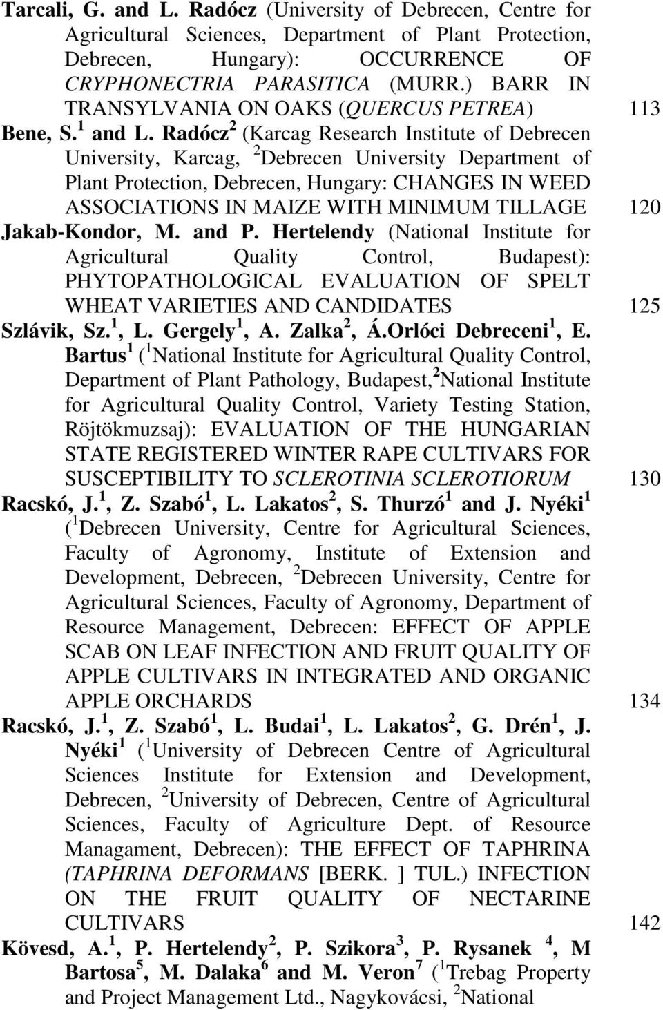 Radócz 2 (Karcag Research Institute of Debrecen University, Karcag, 2 Debrecen University Department of Plant Protection, Debrecen, Hungary: CHANGES IN WEED ASSOCIATIONS IN MAIZE WITH MINIMUM TILLAGE