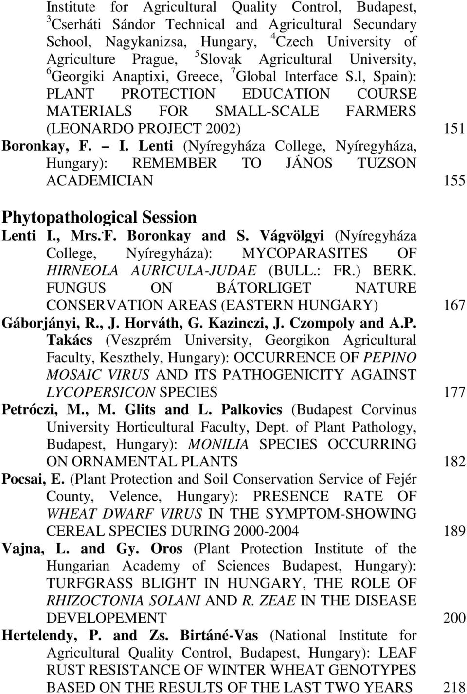 , Mrs.. F. Boronkay and S. Vágvölgyi (Nyíregyháza College, Nyíregyháza): MYCOPARASITES OF HIRNEOLA AURICULA-JUDAE (BULL.: FR.) BERK.