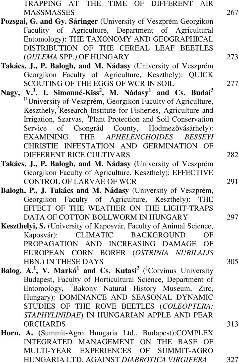 ) OF HUNGARY Takács, J., P. Balogh, and M. Nádasy (University of Veszprém Georgikon Faculty of Agriculture, Keszthely): QUICK SCOUTING OF THE EGGS OF WCR IN SOIL Nagy, V. 1, I. Simonné-Kiss 2, M.